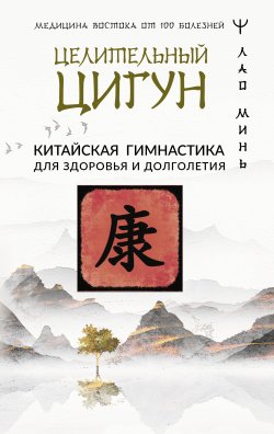 Книга "Целительный цигун. Китайская гимнастика для здоровья" {Медицина Востока от 100 болезней} – Лао Минь, 2023