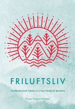 Книга "Friluftsliv. Норвежский ключ к счастливой жизни" – Линда Окесон-Макгёрк, 2022