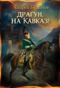 Книга "Драгун, на Кавказ!" (Андрей Булычев, 2023)