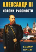 Александр III. Истоки русскости (Владимир Гречухин, 2022)