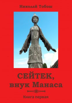 Книга "Сейтек, внук Манаса. Книга первая" – Николай Тобош, 2023