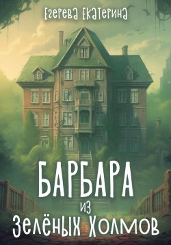 Книга "Барбара из Зелёных Холмов" – Екатерина Егерева, 2023