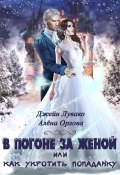Книга "В погоне за женой, или Как укротить попаданку" (Алёна Орлова, Джейн Лувако, Джейн Лувако, 2023)