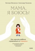 Книга "Мама, я боюсь! Как научить ребёнка справляться со страхами" (Виктория Шиманская, Александра Чканикова, 2022)