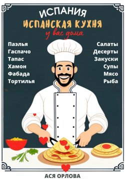 Книга "Испания. Испанская кухня у вас дома: паэлья, гаспачо, тапас, хамон, фабада, тортилья, салаты, десерты, закуски, супы, мясо, рыба" – Ася Орлова, 2023
