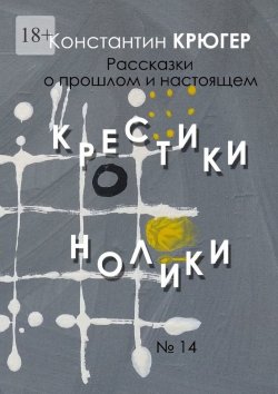 Книга "Крестики-нолики. Рассказки о прошлом и настоящем" – Константин Крюгер