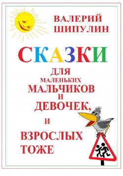 Книга "Сказки для маленьких мальчиков и девочек, и взрослых тоже" – Валерий Шипулин, 2023