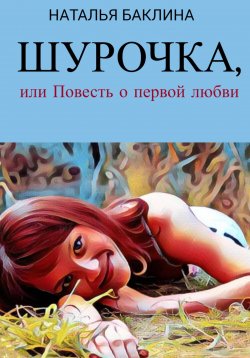 Книга "Шурочка, или Повесть первой любви" – Наталья Баклина, 2023