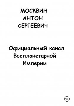 Книга "Официальный канал Всепланетарной Империи" – Антон Москвин, 2023