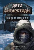 Книга "Дети Антарктиды. Лёд и волны" (Даниил Корнаков, 2023)