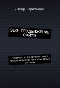 SEO-продвижение сайта. Руководство по комплексному продвижению сайтов в поисковых системах (Дамир Шарифьянов)