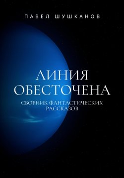 Книга "Линия обесточена" – Павел Шушканов, 2023