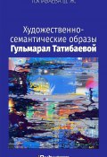 Художественно-семантические образы Гульмарал Татибаевой (Шайзада Тохтабаева, 2017)