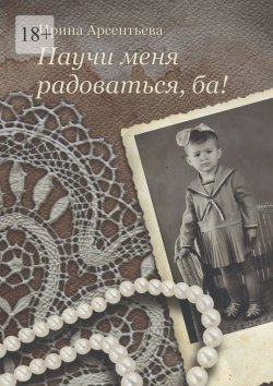 Книга "Научи меня радоваться, ба!" – Ирина Арсентьева