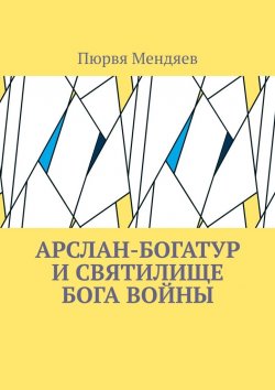 Книга "Арслан-богатур и святилище бога войны" – Пюрвя Мендяев