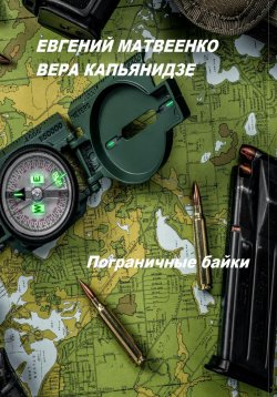 Книга "Пограничные байки" – Вера Капьянидзе, Евгений Матвеенко, 2023