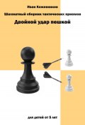Шахматный сборник тактических приемов. Двойной удар пешкой. Для детей от 5 лет (Иван Кожевников, 2023)