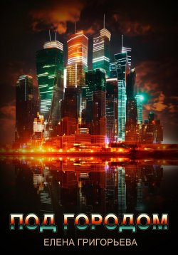 Книга "Под городом" – Елена Григорьева, 2023