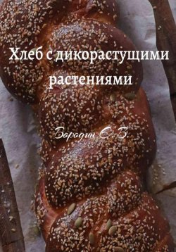Книга "Хлеб с дикорастущими растениями" – Евгений Бородин, 2023