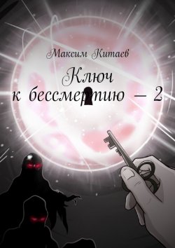 Книга "Ключ к бессмертию – 2" – Максим Китаев, Максим Китаев
