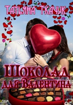 Книга "Шоколад для Валентина" – Татьяна Ткачук, 2023