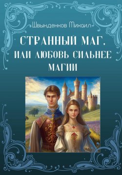 Книга "Странный маг, или Любовь сильнее магии" – Михаил Швынденков, 2023