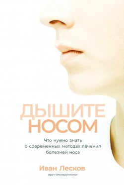 Книга "Дышите носом. Что нужно знать о современных методах лечения болезней носа" – Иван Лесков, 2023