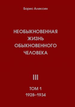 Книга "Необыкновенная жизнь обыкновенного человека. Книга 3. Том 1" – Борис Алексин, 2023