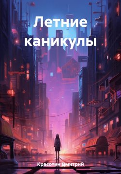 Книга "Летние каникулы" – Дмитрий Красотин, 2023