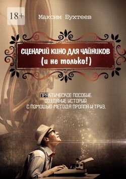Книга "Сценарий кино для чайников (и не только!)" – Максим Бухтеев