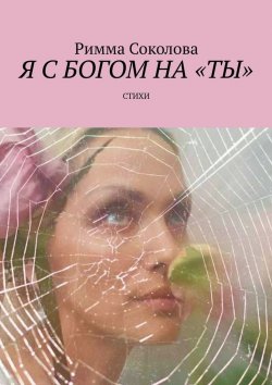 Книга "Я с Богом на «ты». Стихи" – Римма Соколова