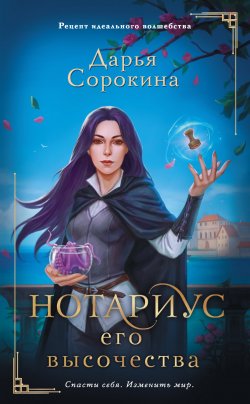 Книга "Нотариус его высочества" {Рецепт идеального волшебства} – Дарья Сорокина, 2021