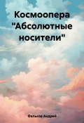 Космоопера «Абсолютные носители» (Андрей Фальков, 2023)