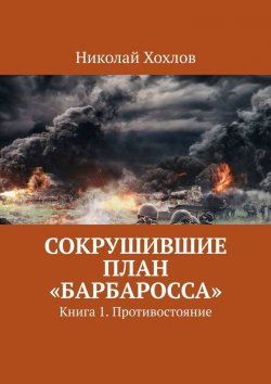 Книга "Сокрушившие план «Барбаросса». Книга 1. Противостояние" – Николай Хохлов