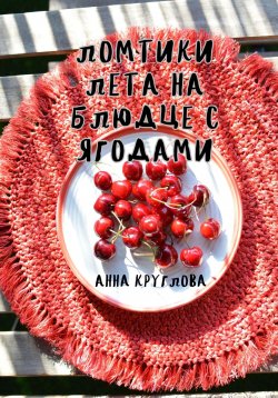 Книга "Ломтики лета на блюдце с ягодами" – Анна Круглова, 2023