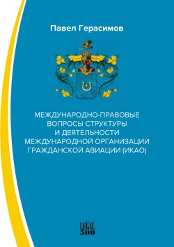 Книга "Международно-правовые вопросы структуры и деятельности международной организации гражданской авиации (ИКАО)" – Павел Герасимов, 2021