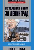 Воздушная битва за Ленинград. От Балтики до Валдая. 1941–1944 (Дмитрий Дёгтев, 2023)