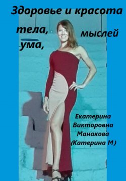 Книга "Здоровье и Красота тела, ума, мыслей" – Екатерина (КатеринаМ) Манакова, 2023