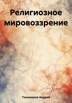 Книга "Религиозное мировоззрение" – Андрей Тихомиров, 2023
