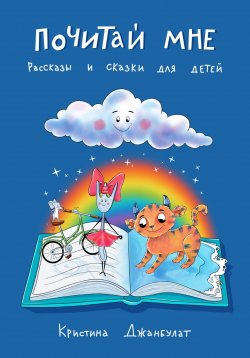 Книга "Почитай мне. Рассказы и сказки для детей" – Кристина Джанбулат, 2023