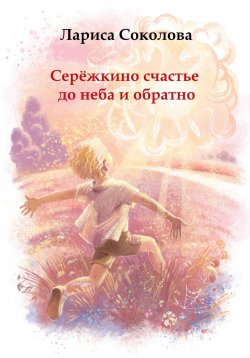 Книга "Серёжкино счастье до неба и обратно" – Лариса Соколова, 2023