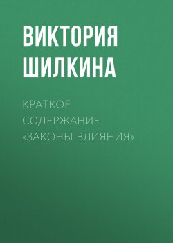 Книга "Краткое содержание «Законы влияния»" {КнигиКратко} – Виктория Шилкина