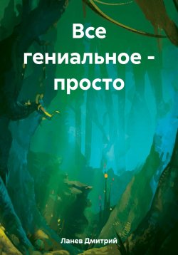 Книга "Все гениальное – просто" – Дмитрий Ланев, 2023
