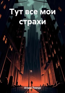 Книга "Тут все мои страхи" – Тимур Агаев, 2023