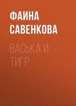 Книга "Васька и тигр" {Александр Конторович рекомендует} – Фаина Савенкова, 2019