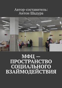 Книга "МФЦ – пространство социального взаимодействия" – Антон Шадура