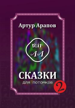 Книга "Сказки для потомков – 2" – Артур Арапов, 2023