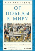 Книга "От победы к миру. Русская дипломатия после Наполеона" (Элис Виртшалфтер, 2021)