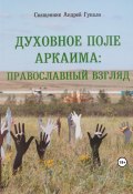 Духовное поле Аркаима: православный взгляд (Протоиерей Андрей Гупало, 2023)