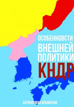 Книга "Особенности внешней политики КНДР: поиск оптимума" – Владислав Батяновский, 2023